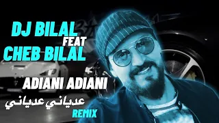 CHEB BILAL X DJ BILAL Adiani Adiani الشاب بلال عدياني عدياني REMIX 