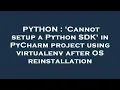 PYTHON Cannot setup a Python SDK in PyCharm project using virtualenv after OS reinstallation