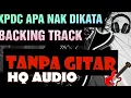 XPDC I Apa Nak Dikata Backing Track I Tanpa Gitar