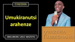 UMUKIRANUTSI ARAHENDA (Bikubere uko wizeye) | Pastor UWAMBAJE Emmanuel | 7/10/2026.
