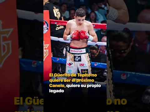 El Güerito de Tepito no quiere ser el próximo Canelo, quiere su propio legado