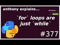 for loops are just while loops in disguise beginner - intermediate anthony explains