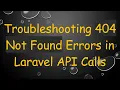 Troubleshooting 404 Not Found Errors in Laravel API Calls