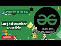 Largest number possible 13 September POTD GFG Problem of the Day C Java Python
