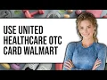 How to Use United Healthcare OTC Card at Walmart Updated 2025