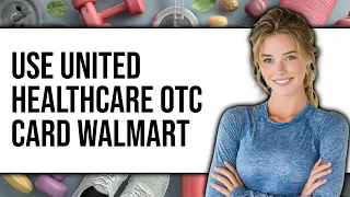 How to Use United Healthcare OTC Card at Walmart Updated 2025