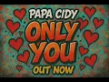 Download Lagu Papa Cidy – Only You (FULLY OUT) official visualiser