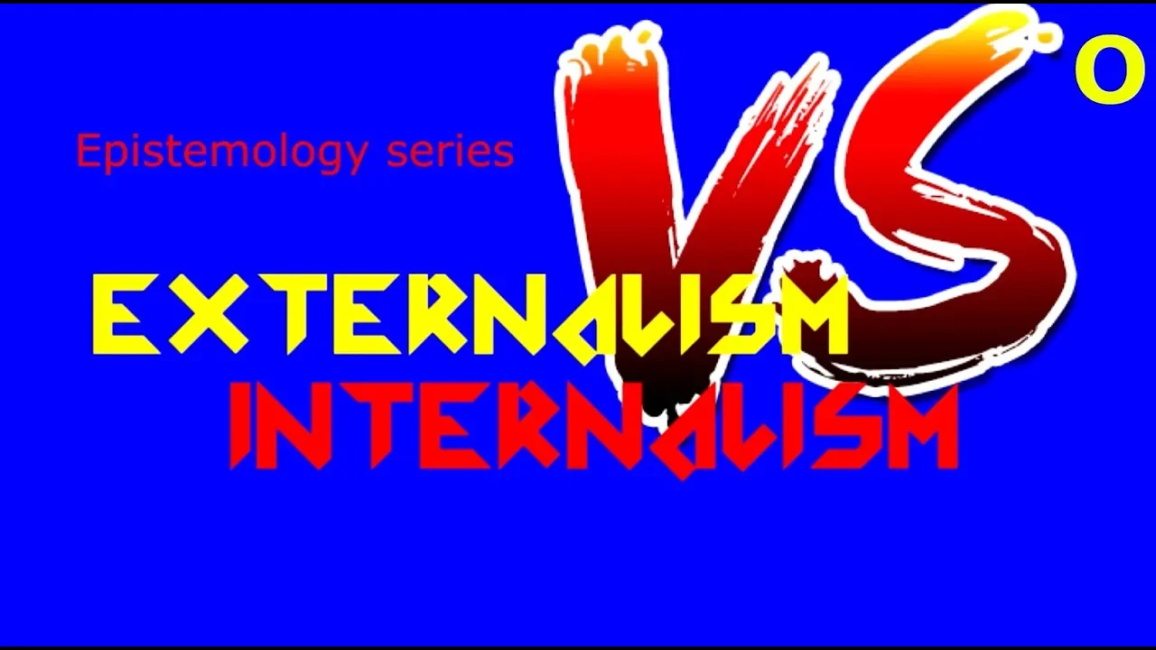 Internalism vs Externalism- Epistemology
