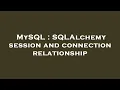 MySQL SQLAlchemy session and connection relationship