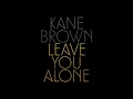Leave You Alone - Kane Brown