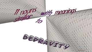 depravity - 12 nouns which are synonym to depravity sentence examples