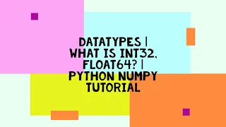 DATATYPES WHAT IS INT32 FLOAT64 PYTHON NUMPY TUTORIAL
