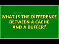 What is the difference between a cache and a buffer 4 Solutions
