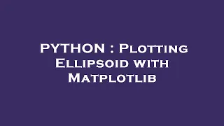 PYTHON Plotting Ellipsoid with Matplotlib