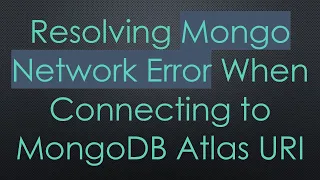 Resolving Mongo Network Error When Connecting to MongoDB Atlas URI