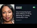 Cloud Computing Expert Kesha Williams on Hiring Mentoring Creating Community in Tech
