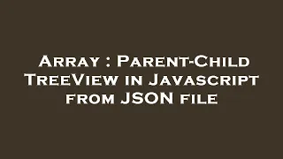 Array Parent-Child TreeView in Javascript from JSON file