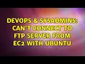 DevOps SysAdmins Can t connect to FTP server from EC2 with ubuntu
