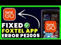 Foxtel App Error Code PE2005 How to Fix Foxtel App Error Code PE2005