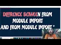DIFFRENCE BETWEEN FROM MODULE IMPORT AND FROM MODULE IMPORT