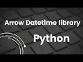 Python Datetime Library - Arrow