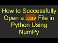How to Successfully Open a csv File in Python Using NumPy