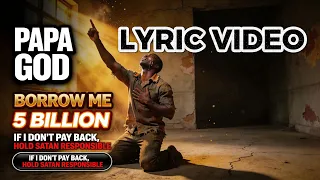 papa god borrow me 5 billion hunger will kill me hold satan responsible lyrics video