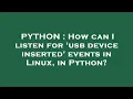 PYTHON How can I listen for usb device inserted events in Linux in Python
