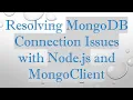 Resolving MongoDB Connection Issues with Node js and MongoClient