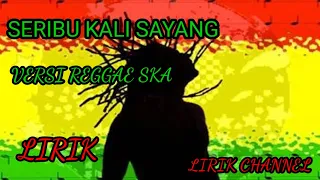 SERIBU KALI SAYANG; REGGAE SKA (LIRIK)