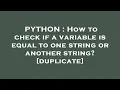 PYTHON How to check if a variable is equal to one string or another string