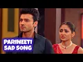 Lagu Parineeti - Sad Song | Rajeev-Pari | Ep 842