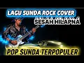 Lagu SESAH HILAPNA – LAGU SUNDA ROCK COVER | POP SUNDA TERPOPULER 2025