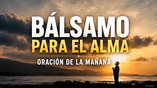 Dios Quiere Bendecir tu Día | Bálsamo para el Alma – Oración de la Mañana