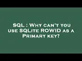 SQL Why can t you use SQLite ROWID as a Primary key