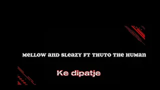 Mellow \u0026 Sleazy ft Thuto The Human Ke Dipatje