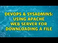 DevOps SysAdmins Using Apache web server for downloading a file