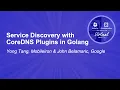 Service Discovery with CoreDNS Plugins in Golang - Yong Tang Mobileiron John Belamaric Google