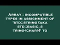 Array incompatible types in assignment of std string aka std basic - string char to
