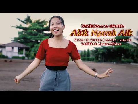 Download MP3 AKIK NGERUH AIK • LISMINI | BUDI BORNEO MUSIC