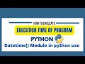 Python ExecutionTime of Program Running time of code Datetime module use