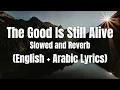 The Good Is Still Alive ( English + Arabic Lyrics) | Slowed and Reverb | The Merciful Servant | Lofi
