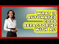 What Is Automated Code Refactoring With AI - Learning To Code With AI