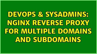 DevOps SysAdmins Nginx reverse proxy for multiple domains and subdomains