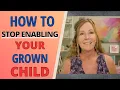 How to stop enabling your grown child
