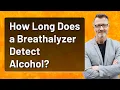 How Long Does a Breathalyzer Detect Alcohol