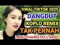 Download Lagu DANGDUT KOPLO REMIX | TAK PERNAH | LAGU SYAHDU | VIRAL TIKTOK 2025 | FULL BASS LURR