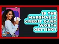 Is The Marshalls Credit Card Worth Getting - Crazy About Credit Cards