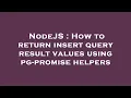 NodeJS How to return insert query result values using pg-promise helpers