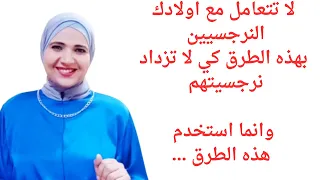 لا تتعامل مع أولادك النرجسيين بهذه الطرق كي لا تزداد نرجسيتهم وإنما استخدم هذه الطرق الصحيحة 
